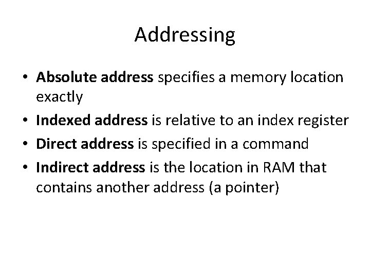 Addressing • Absolute address specifies a memory location exactly • Indexed address is relative