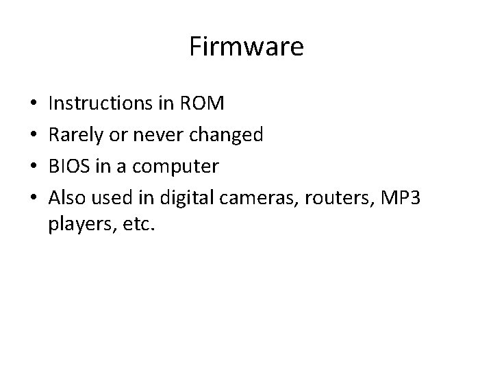 Firmware • • Instructions in ROM Rarely or never changed BIOS in a computer