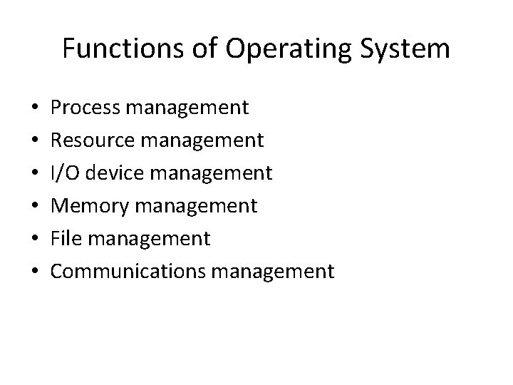 Functions of Operating System • • • Process management Resource management I/O device management