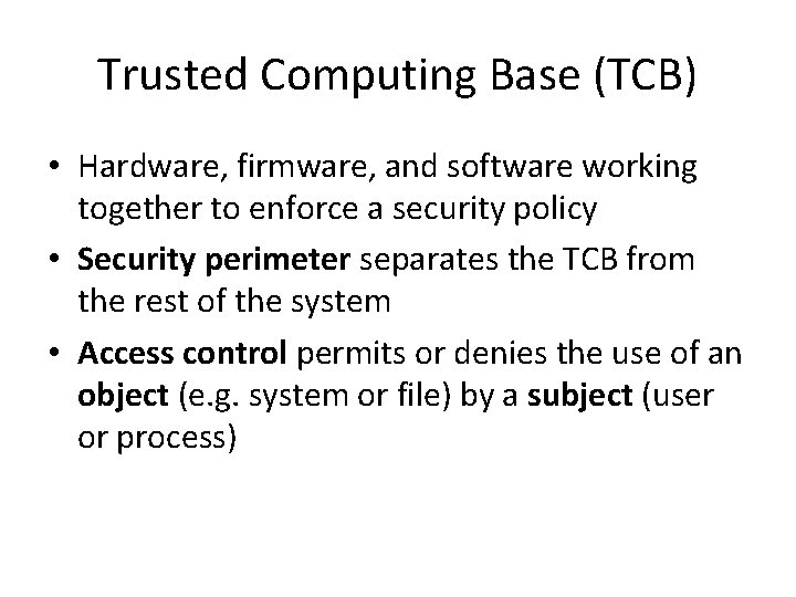 Trusted Computing Base (TCB) • Hardware, firmware, and software working together to enforce a