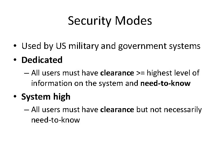 Security Modes • Used by US military and government systems • Dedicated – All