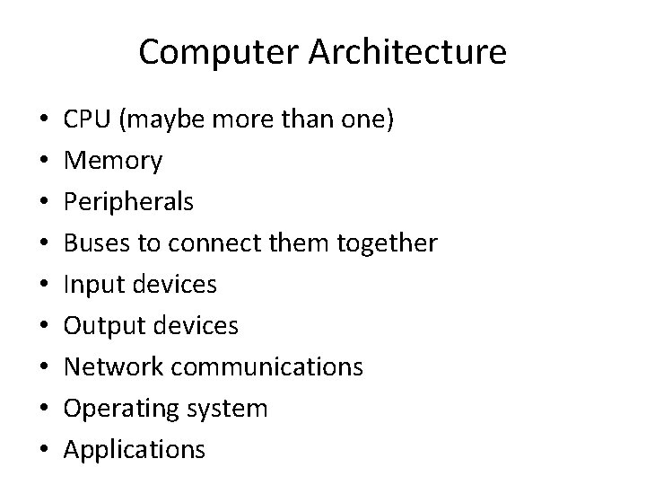Computer Architecture • • • CPU (maybe more than one) Memory Peripherals Buses to