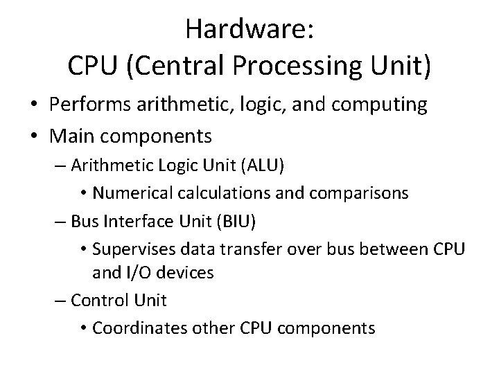 Hardware: CPU (Central Processing Unit) • Performs arithmetic, logic, and computing • Main components