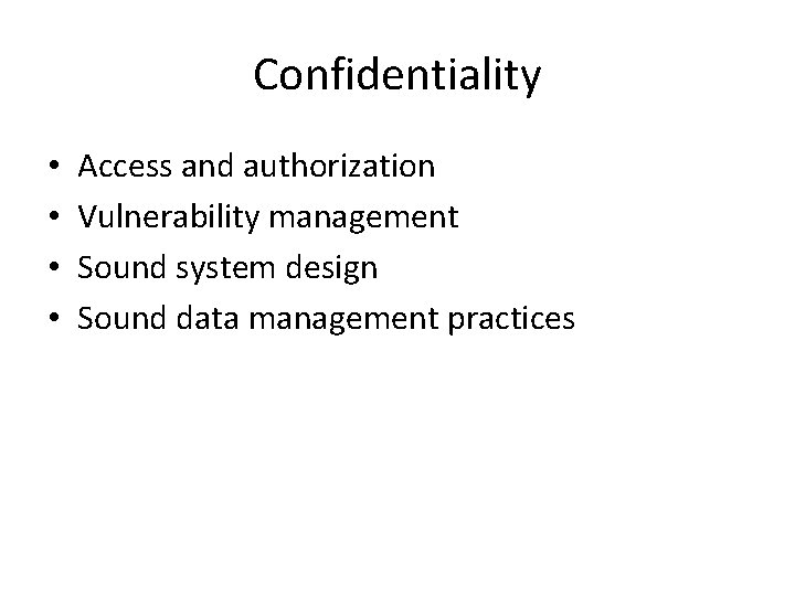 Confidentiality • • Access and authorization Vulnerability management Sound system design Sound data management