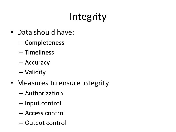 Integrity • Data should have: – Completeness – Timeliness – Accuracy – Validity •