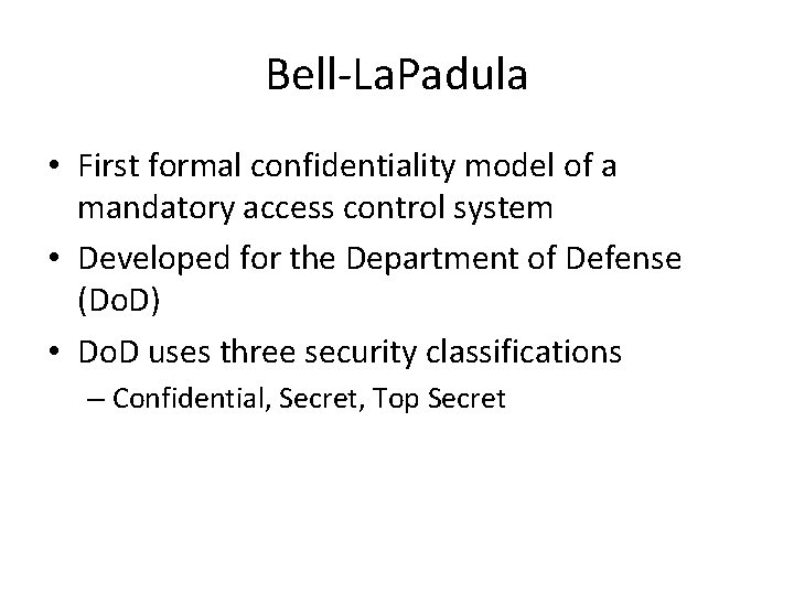 Bell-La. Padula • First formal confidentiality model of a mandatory access control system •
