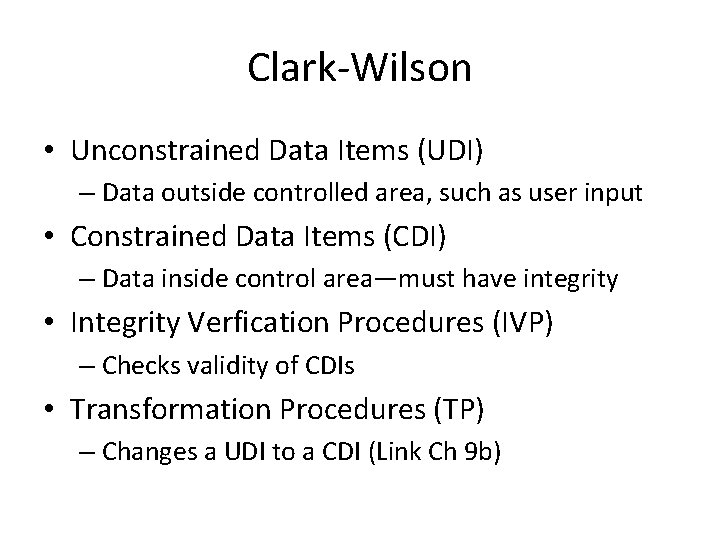Clark-Wilson • Unconstrained Data Items (UDI) – Data outside controlled area, such as user