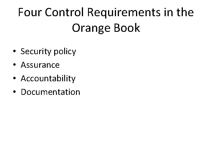 Four Control Requirements in the Orange Book • • Security policy Assurance Accountability Documentation