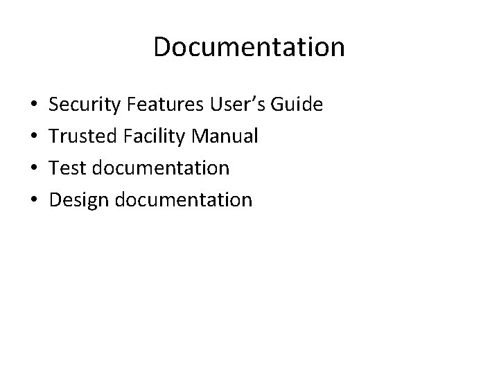 Documentation • • Security Features User’s Guide Trusted Facility Manual Test documentation Design documentation