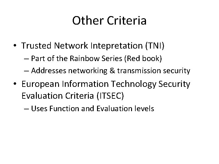 Other Criteria • Trusted Network Intepretation (TNI) – Part of the Rainbow Series (Red