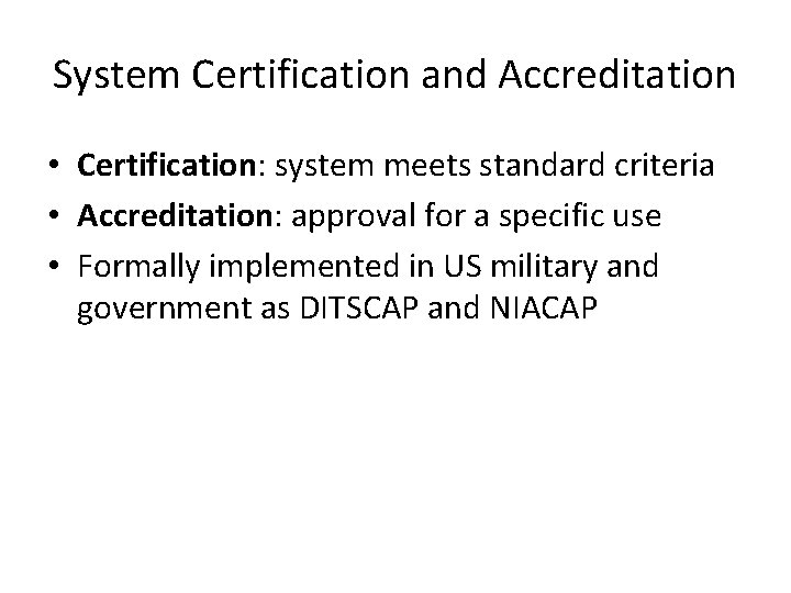 System Certification and Accreditation • Certification: system meets standard criteria • Accreditation: approval for