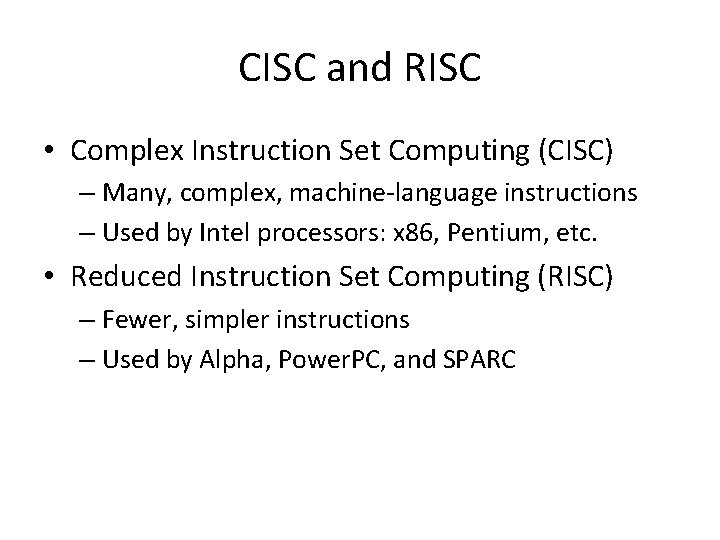 CISC and RISC • Complex Instruction Set Computing (CISC) – Many, complex, machine-language instructions