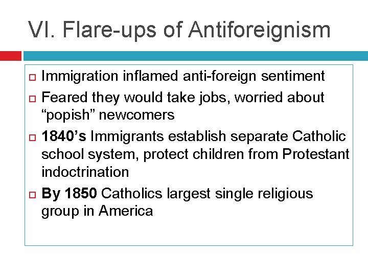 VI. Flare-ups of Antiforeignism Immigration inflamed anti-foreign sentiment Feared they would take jobs, worried