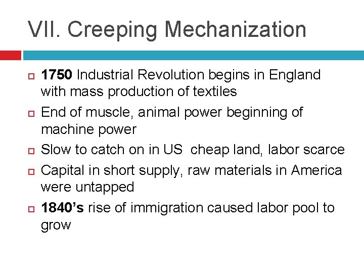 VII. Creeping Mechanization 1750 Industrial Revolution begins in England with mass production of textiles