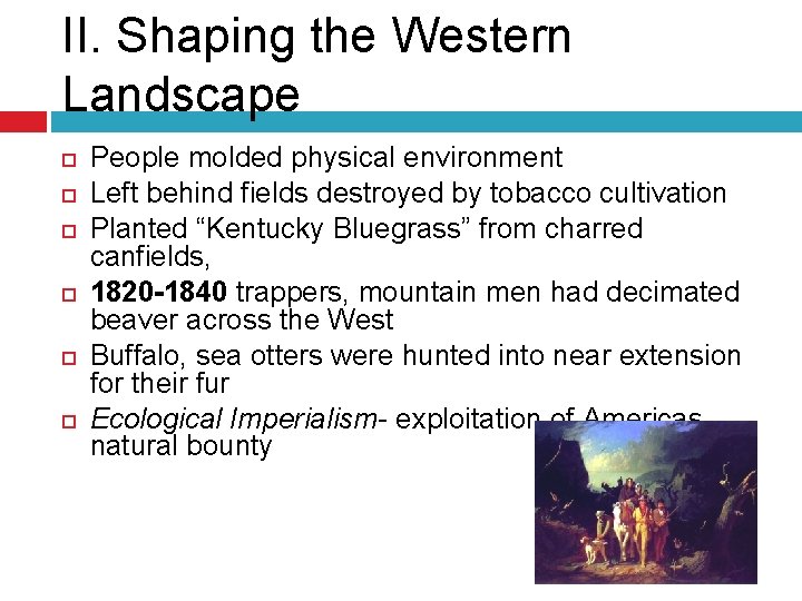 II. Shaping the Western Landscape People molded physical environment Left behind fields destroyed by