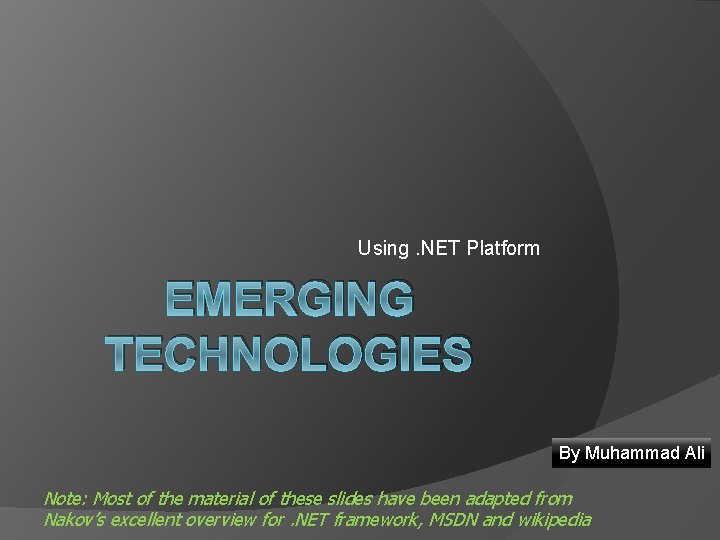 Using. NET Platform EMERGING TECHNOLOGIES By Muhammad Ali Note: Most of the material of
