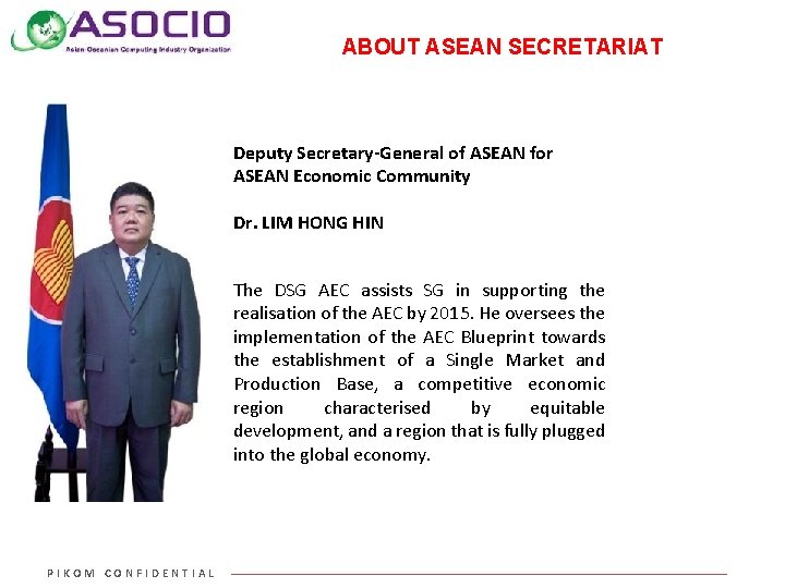 ABOUT ASEAN SECRETARIAT Deputy Secretary-General of ASEAN for ASEAN Economic Community Dr. LIM HONG