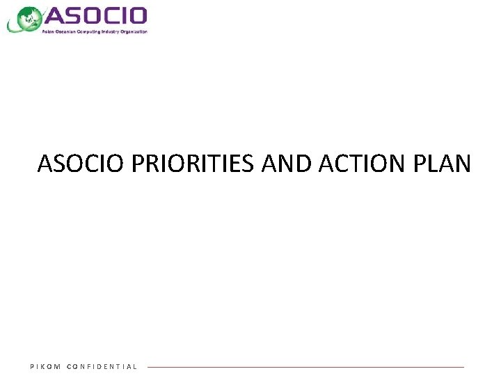 ASOCIO PRIORITIES AND ACTION PLAN PIKOM CONFIDENTIAL 