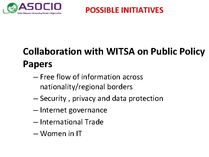 POSSIBLE INITIATIVES Collaboration with WITSA on Public Policy Papers – Free flow of information
