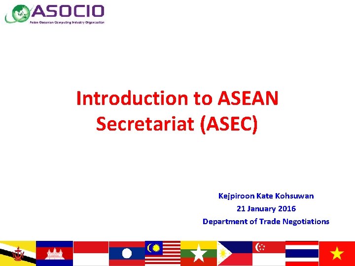 Introduction to ASEAN Secretariat (ASEC) Kejpiroon Kate Kohsuwan 21 January 2016 Department of Trade