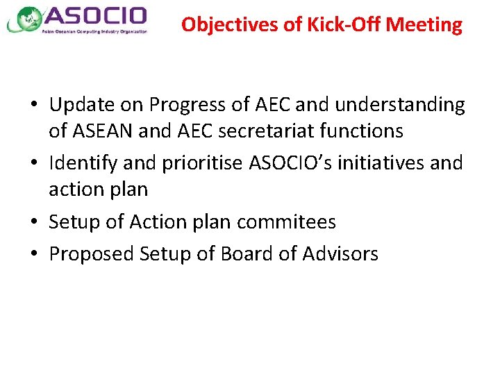 Objectives of Kick-Off Meeting • Update on Progress of AEC and understanding of ASEAN