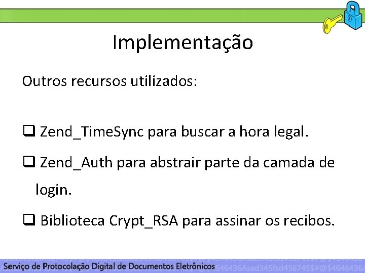 Implementação Outros recursos utilizados: q Zend_Time. Sync para buscar a hora legal. q Zend_Auth