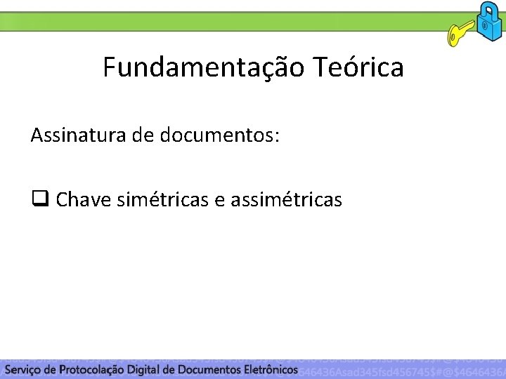 Fundamentação Teórica Assinatura de documentos: q Chave simétricas e assimétricas 