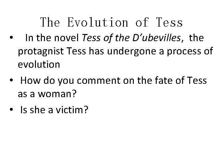 The Evolution of Tess In the novel Tess of the D’ubevilles, the protagnist Tess