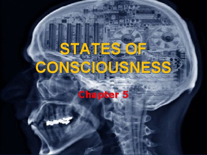 STATES OF CONSCIOUSNESS Chapter 5 PSYCH IN THE