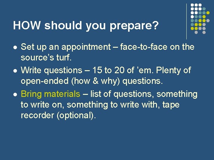 HOW should you prepare? l l l Set up an appointment – face-to-face on