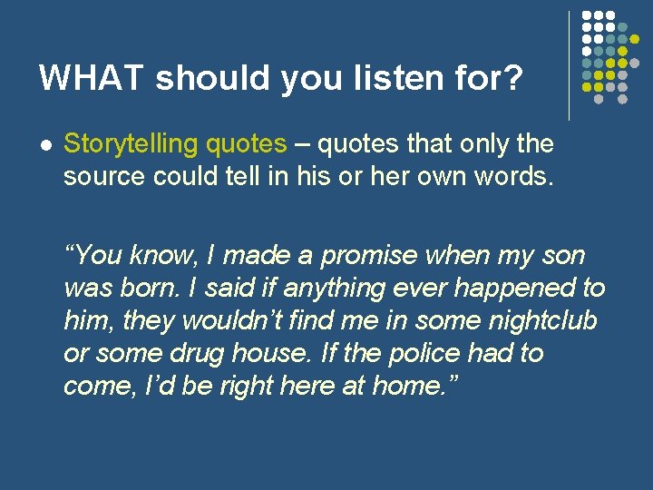 WHAT should you listen for? l Storytelling quotes – quotes that only the source