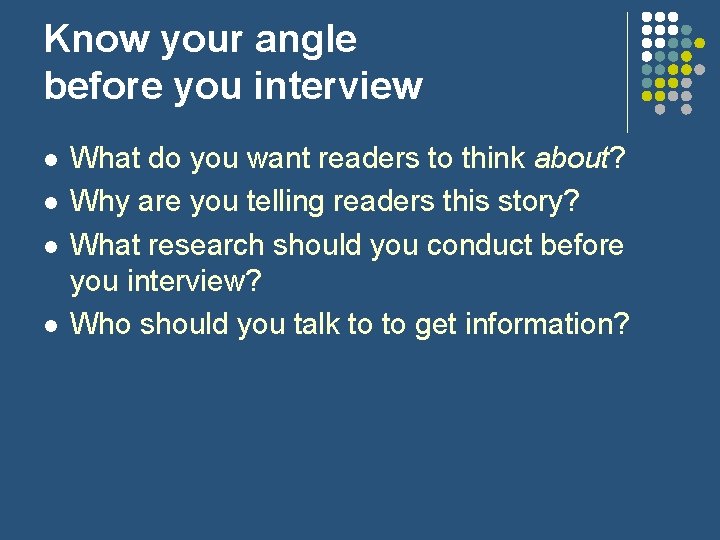 Know your angle before you interview l l What do you want readers to