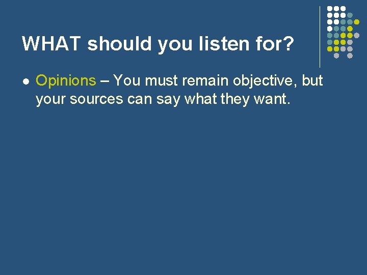 WHAT should you listen for? l Opinions – You must remain objective, but your