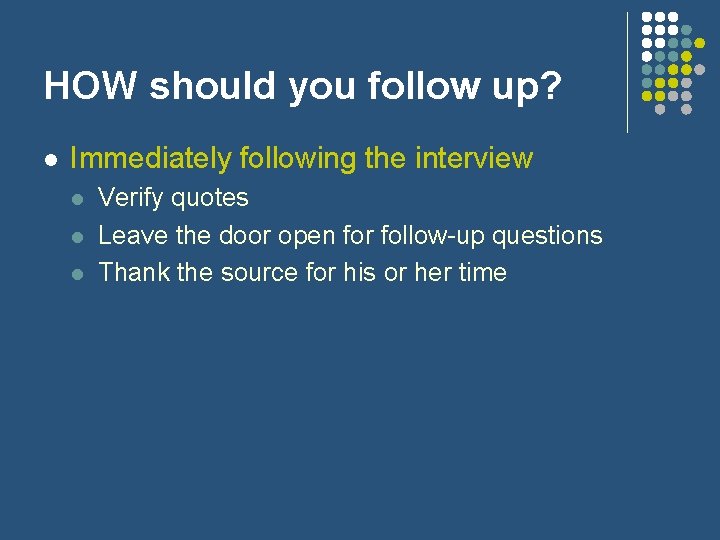 HOW should you follow up? l Immediately following the interview l l l Verify