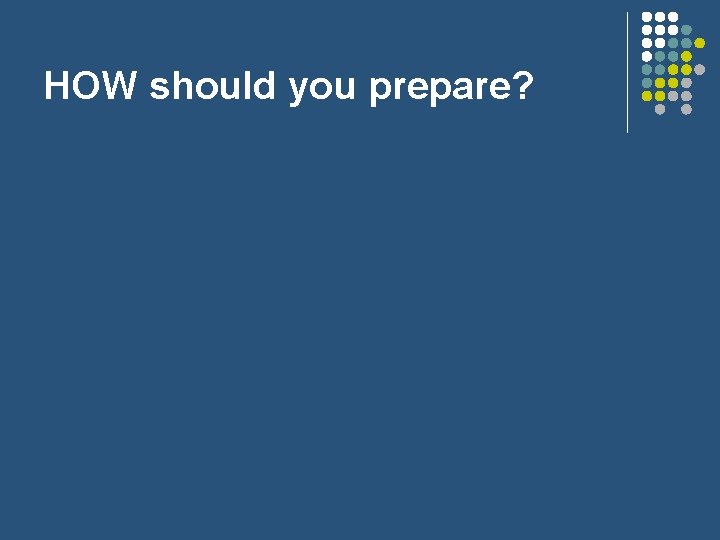 HOW should you prepare? 