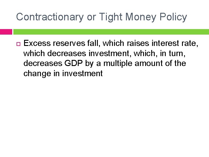 Contractionary or Tight Money Policy Excess reserves fall, which raises interest rate, which decreases