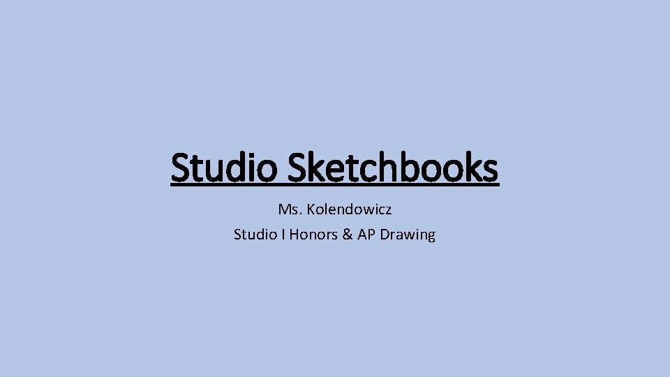 Studio Sketchbooks Ms. Kolendowicz Studio I Honors & AP Drawing 