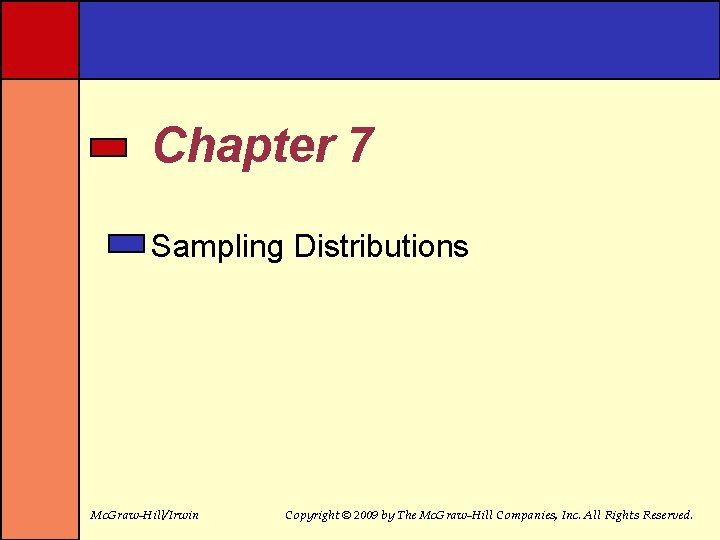 Chapter 7 Sampling Distributions Mc. Graw-Hill/Irwin Copyright © 2009 by The Mc. Graw-Hill Companies,