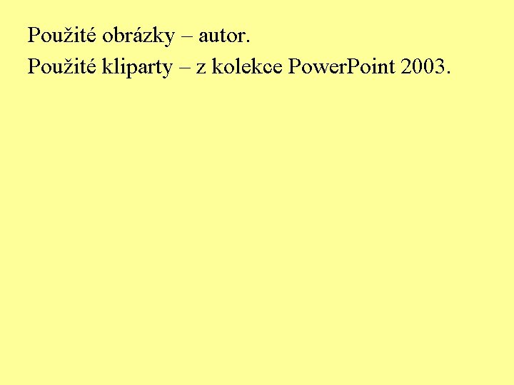 Použité obrázky – autor. Použité kliparty – z kolekce Power. Point 2003. 