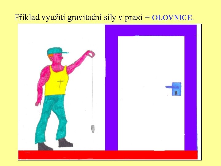 Příklad využití gravitační síly v praxi = OLOVNICE. 