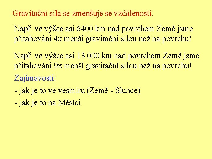 Gravitační síla se zmenšuje se vzdáleností. Např. ve výšce asi 6400 km nad povrchem