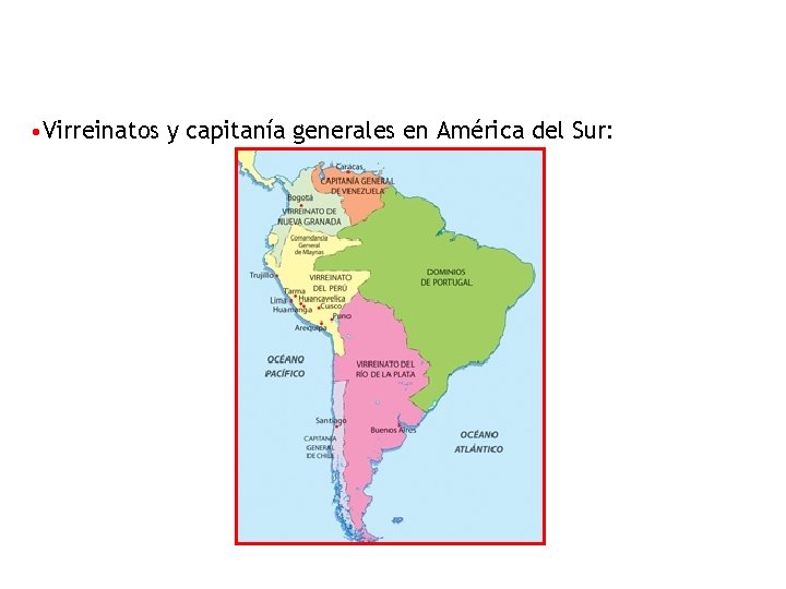  • Virreinatos y capitanía generales en América del Sur: 