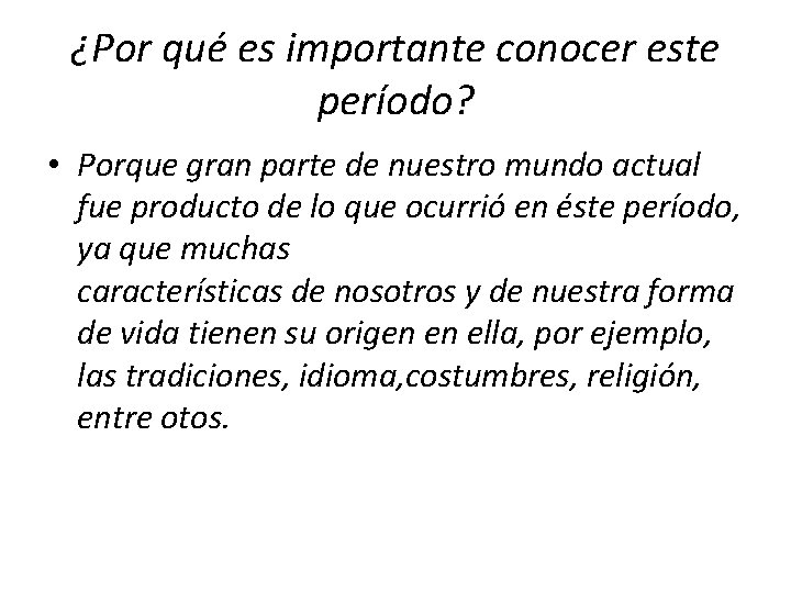 ¿Por qué es importante conocer este período? • Porque gran parte de nuestro mundo