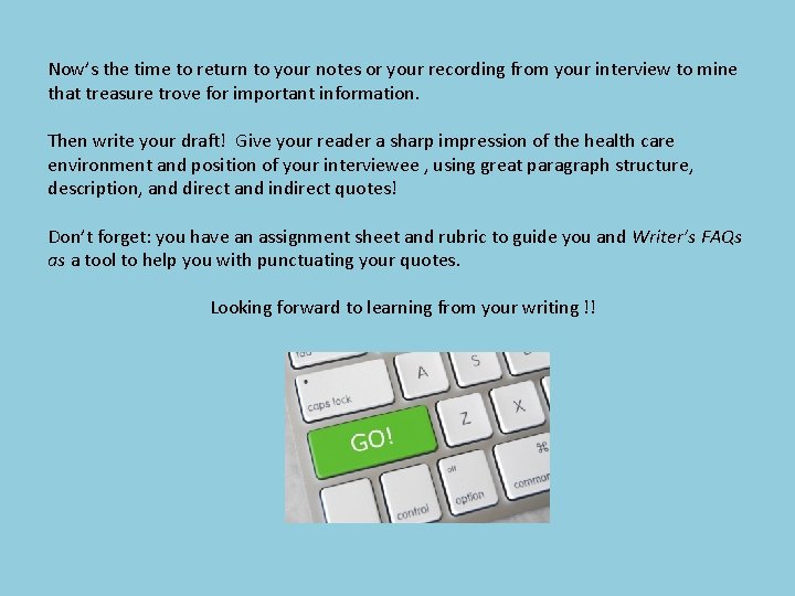 Now’s the time to return to your notes or your recording from your interview