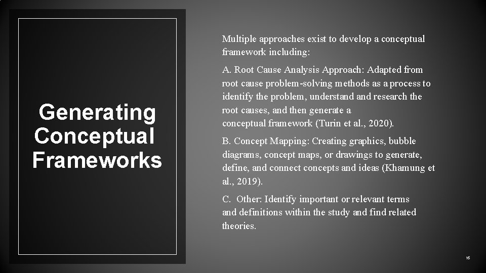 Multiple approaches exist to develop a conceptual framework including: Generating Conceptual Frameworks A. Root