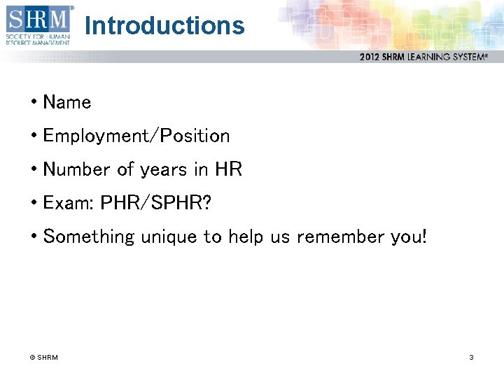 Introductions • Name • Employment/Position • Number of years in HR • Exam: PHR/SPHR?