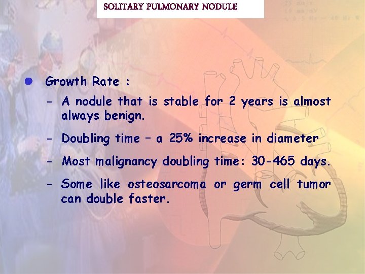 SOLITARY PULMONARY NODULE Growth Rate : - A nodule that is stable for 2