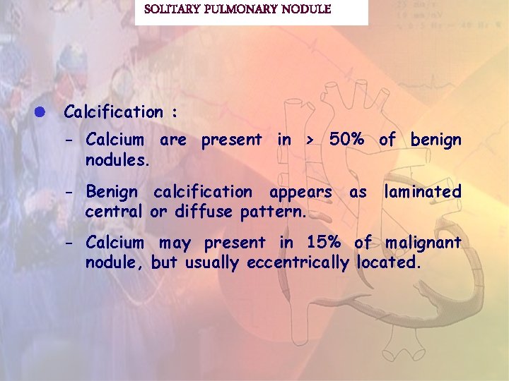 SOLITARY PULMONARY NODULE Calcification : - Calcium are present in > 50% of benign