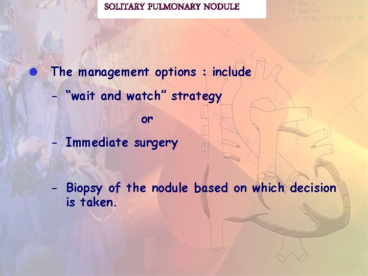 SOLITARY PULMONARY NODULE The management options : include - “wait and watch” strategy or