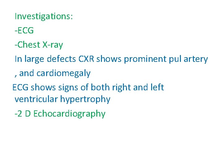Investigations: -ECG -Chest X-ray In large defects CXR shows prominent pul artery , and